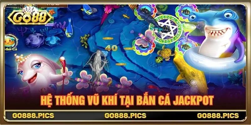 Hệ thống vũ khí tại bắn cá Jackpot