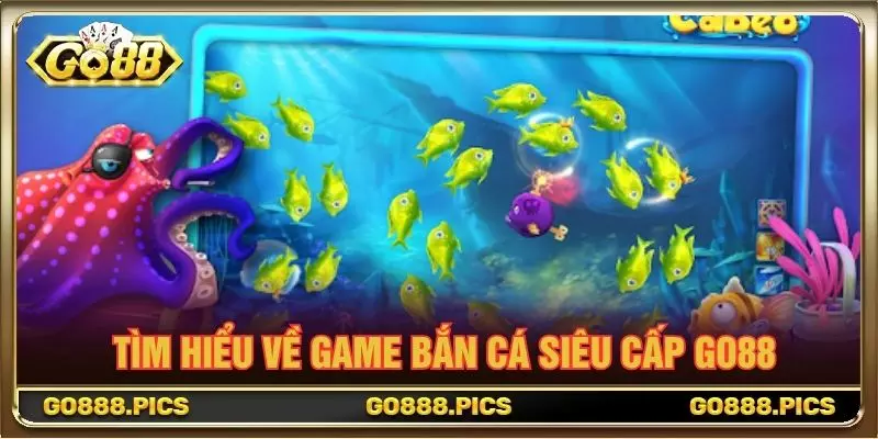 Tìm hiểu về game bắn cá siêu cấp GO88