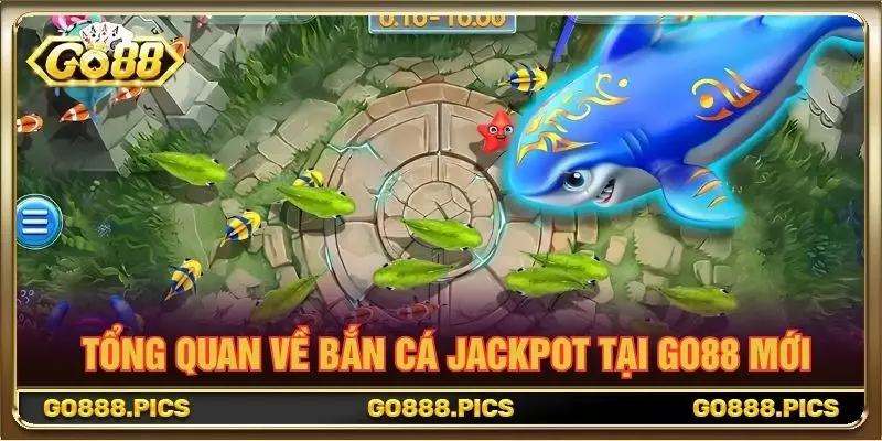 Tổng quan về bắn cá Jackpot tại GO88 mới