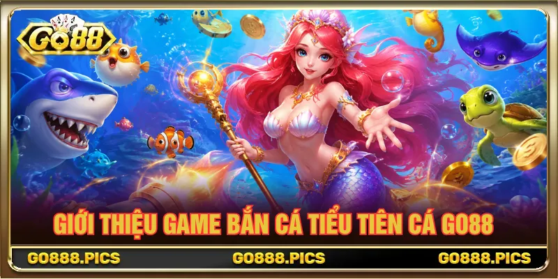 Bắn Cá Tiểu Tiên Cá Go88 đem đến nhiều thử thách đi săn