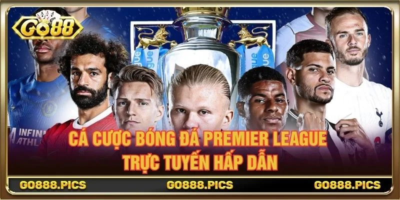 Cá cược bóng đá Premier League trực tuyến hấp dẫn