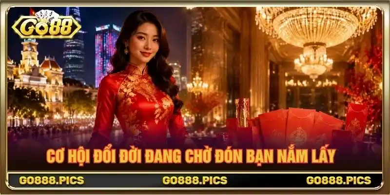 Cơ hội đổi đời đang chờ đón bạn nắm lấy