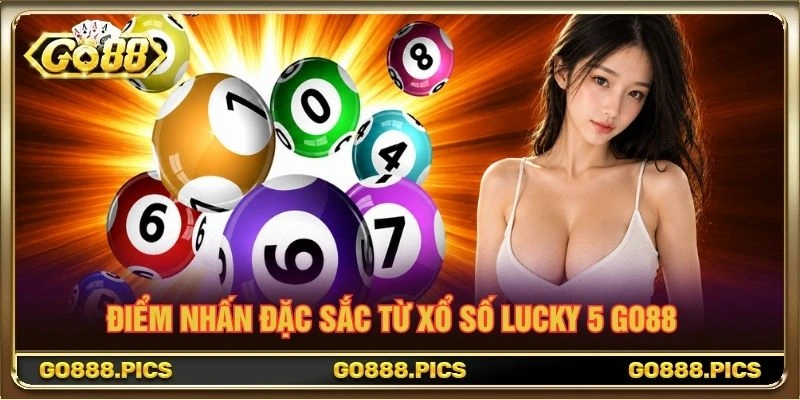 Điểm nhấn đặc sắc từ Xổ Số Lucky 5 Go88