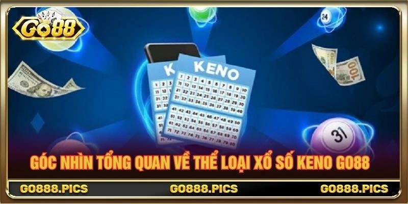 Góc nhìn tổng quan về thể loại Xổ Số Keno Go88