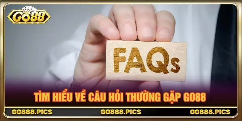 Tìm hiểu về câu hỏi thường gặp GO88