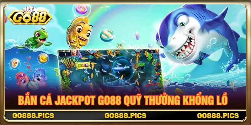 Bắn cá jackpot GO88 nổ hũ siêu khủng