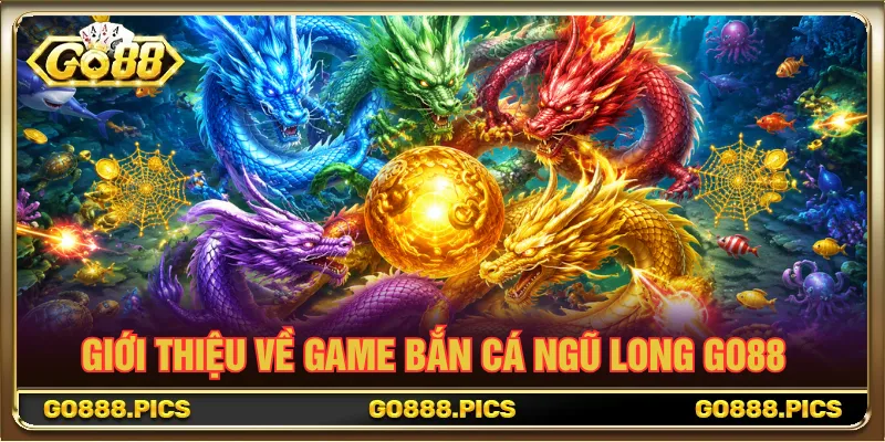 Bắn Cá Ngũ Long Go88 với cơ chế săn thưởng hiện đại