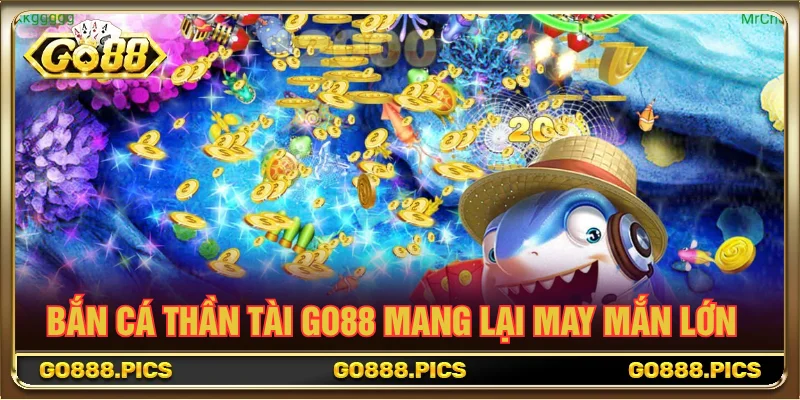 Bắn cá thần tài GO88 rinh thưởng lớn về túi